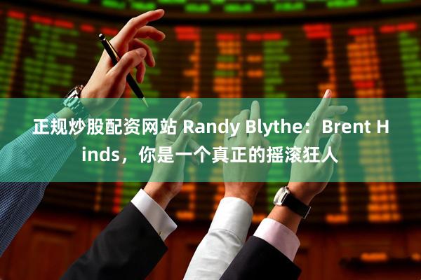 正规炒股配资网站 Randy Blythe：Brent Hinds，你是一个真正的摇滚狂人